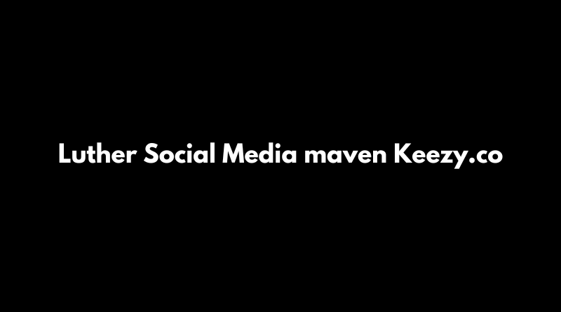 Revolutionizing Digital Influence: Luther Social Media maven Keezy.co