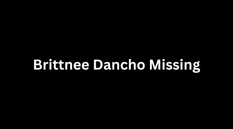 The Disappearance and Safe Return of Brittnee Dancho Missing
