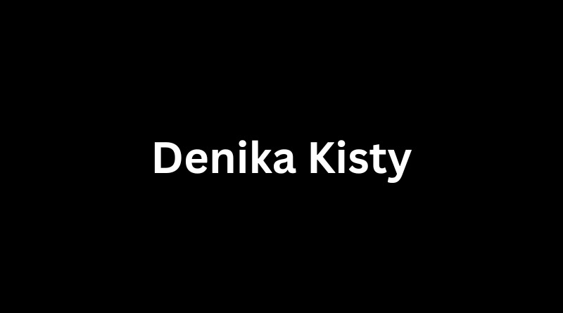 Denika Kisty: A Closer Look at the Life of a Remarkable Woman